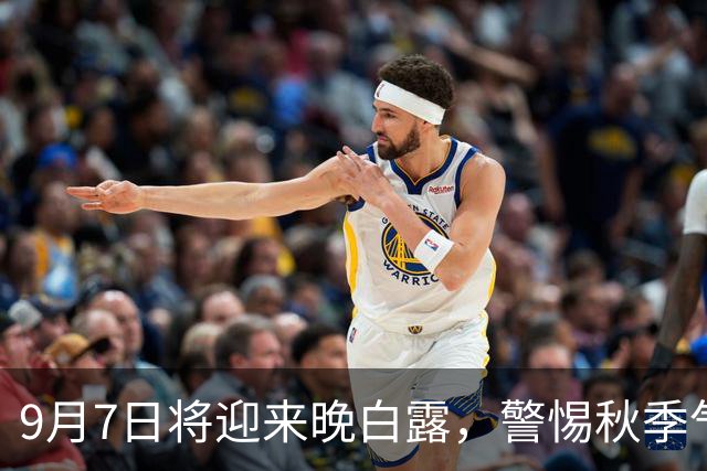 9月7日将迎来晚白露，警惕秋季气候变化
